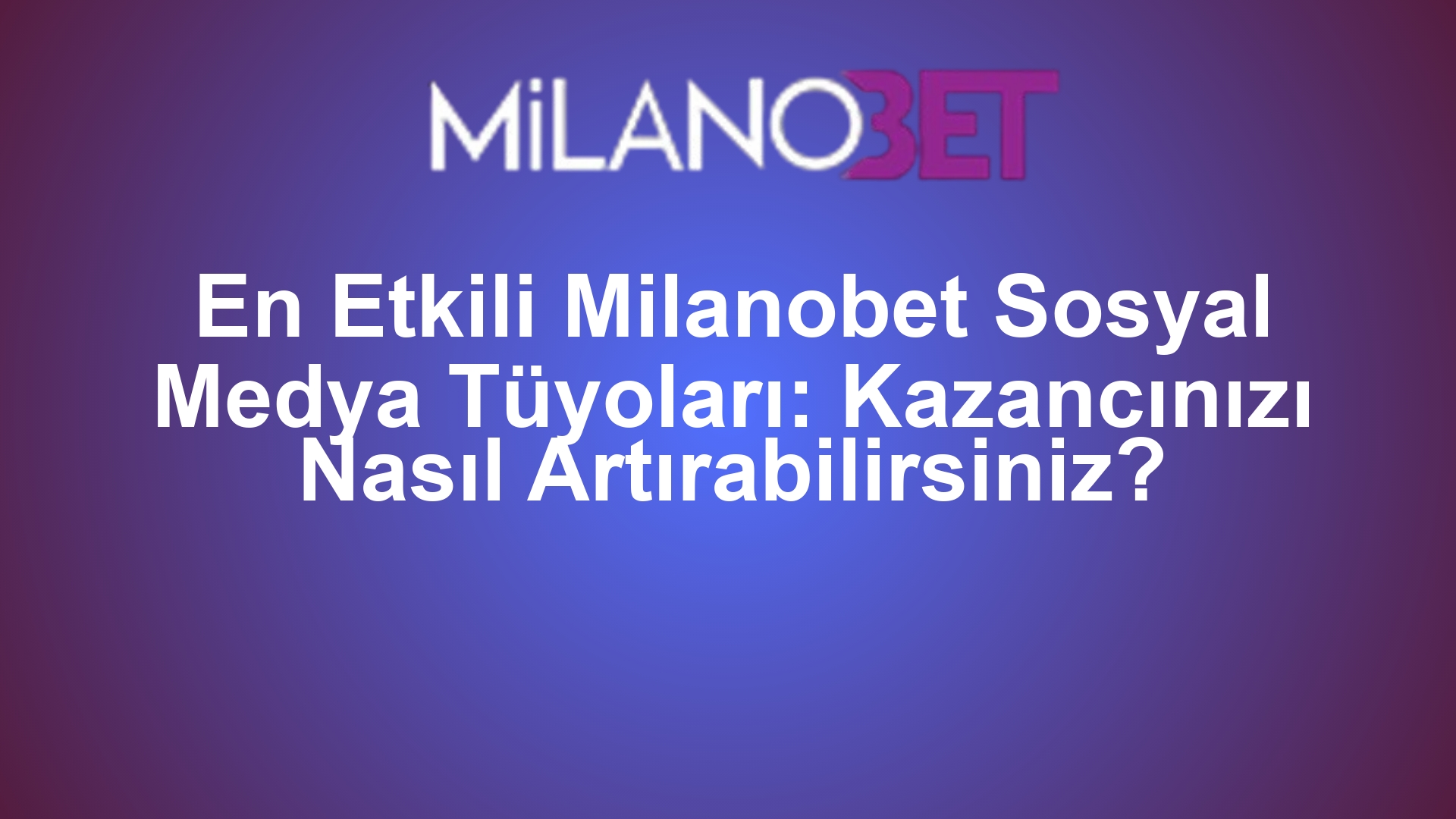 En Etkili Milanobet Sosyal Medya Tüyoları: Kazancınızı Nasıl Artırabilirsiniz?
