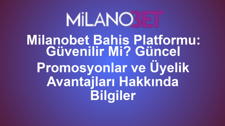 Milanobet Bahis Platformu: Güvenilir Mi? Güncel Promosyonlar ve Üyelik Avantajları Hakkında Bilgiler