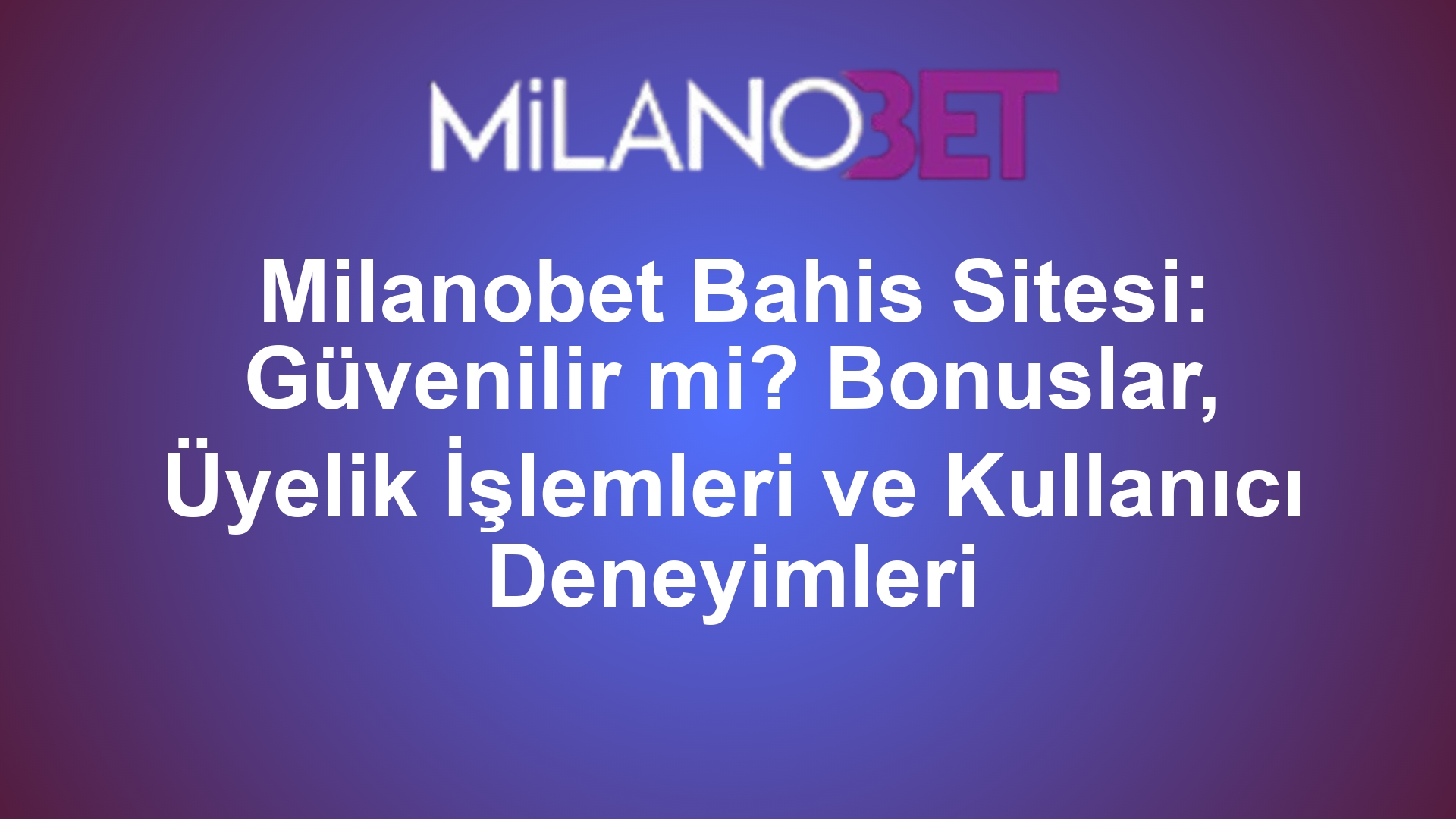 Milanobet Bahis Sitesi: Güvenilir mi? Bonuslar, Üyelik İşlemleri ve Kullanıcı Deneyimleri