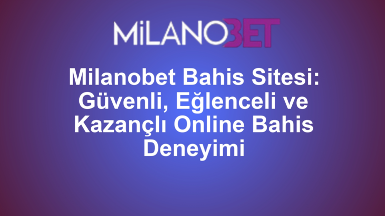Milanobet Bahis Sitesi: Güvenli, Eğlenceli ve Kazançlı Online Bahis Deneyimi