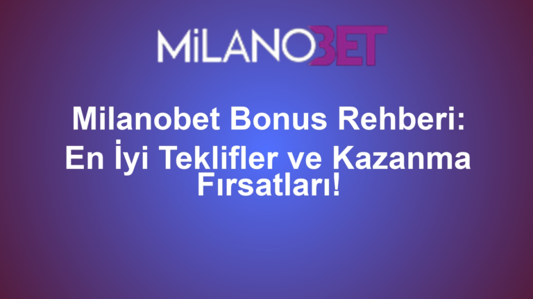 Milanobet Bonus Rehberi: En İyi Teklifler ve Kazanma Fırsatları!