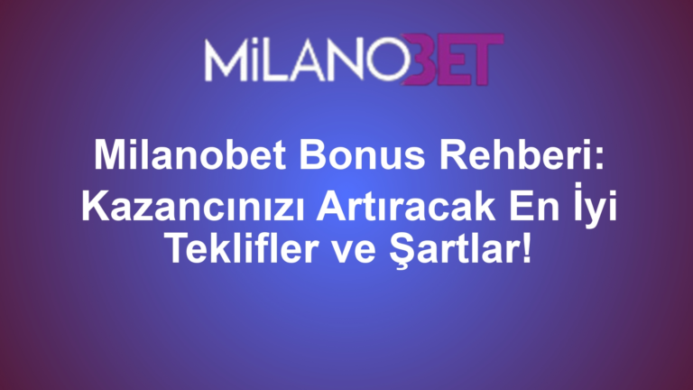 Milanobet Bonus Rehberi: Kazancınızı Artıracak En İyi Teklifler ve Şartlar!