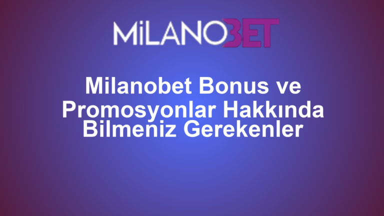 Milanobet Bonus ve Promosyonlar Hakkında Bilmeniz Gerekenler