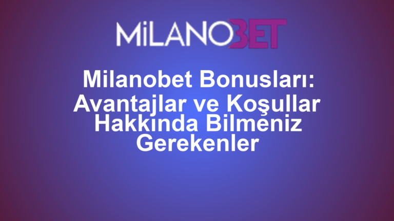 Milanobet Bonusları: Avantajlar ve Koşullar Hakkında Bilmeniz Gerekenler