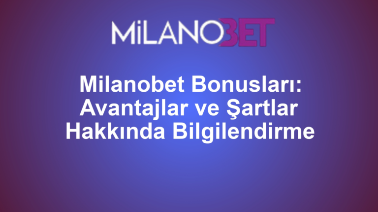 Milanobet Bonusları: Avantajlar ve Şartlar Hakkında Bilgilendirme
