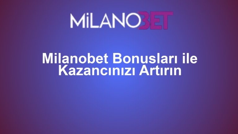 Milanobet Bonusları ile Kazancınızı Artırın