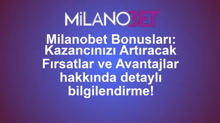 Milanobet Bonusları: Kazancınızı Artıracak Fırsatlar ve Avantajlar hakkında detaylı bilgilendirme!