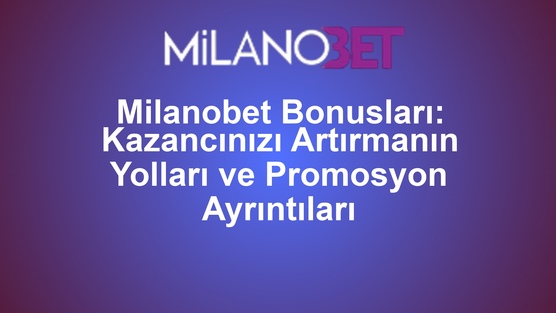Milanobet Bonusları: Kazancınızı Artırmanın Yolları ve Promosyon Ayrıntıları