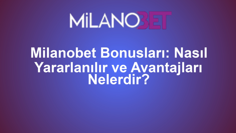 Milanobet Bonusları: Nasıl Yararlanılır ve Avantajları Nelerdir?
