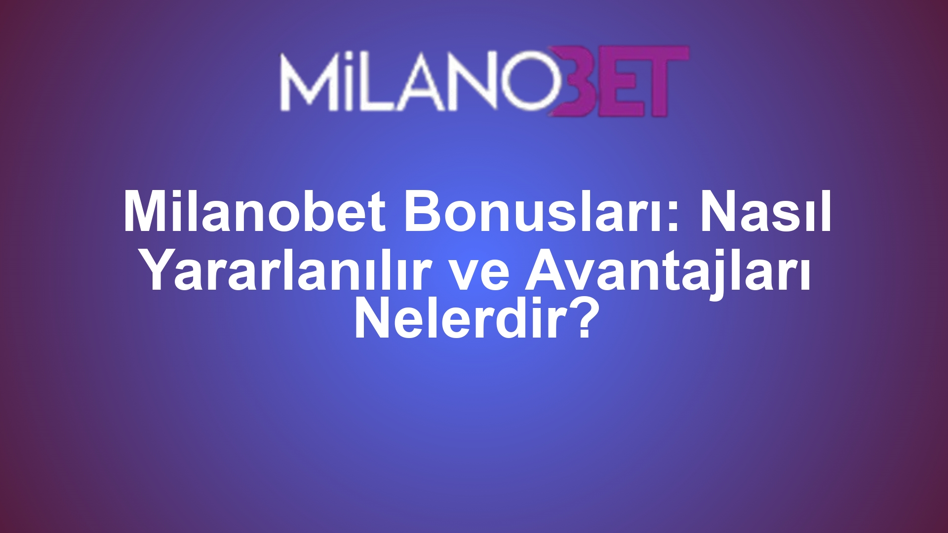 Milanobet Bonusları: Nasıl Yararlanılır ve Avantajları Nelerdir?