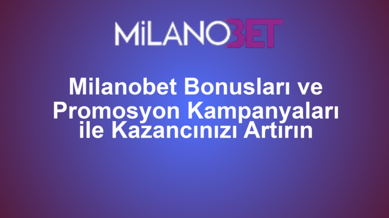 Milanobet Bonusları ve Promosyon Kampanyaları ile Kazancınızı Artırın