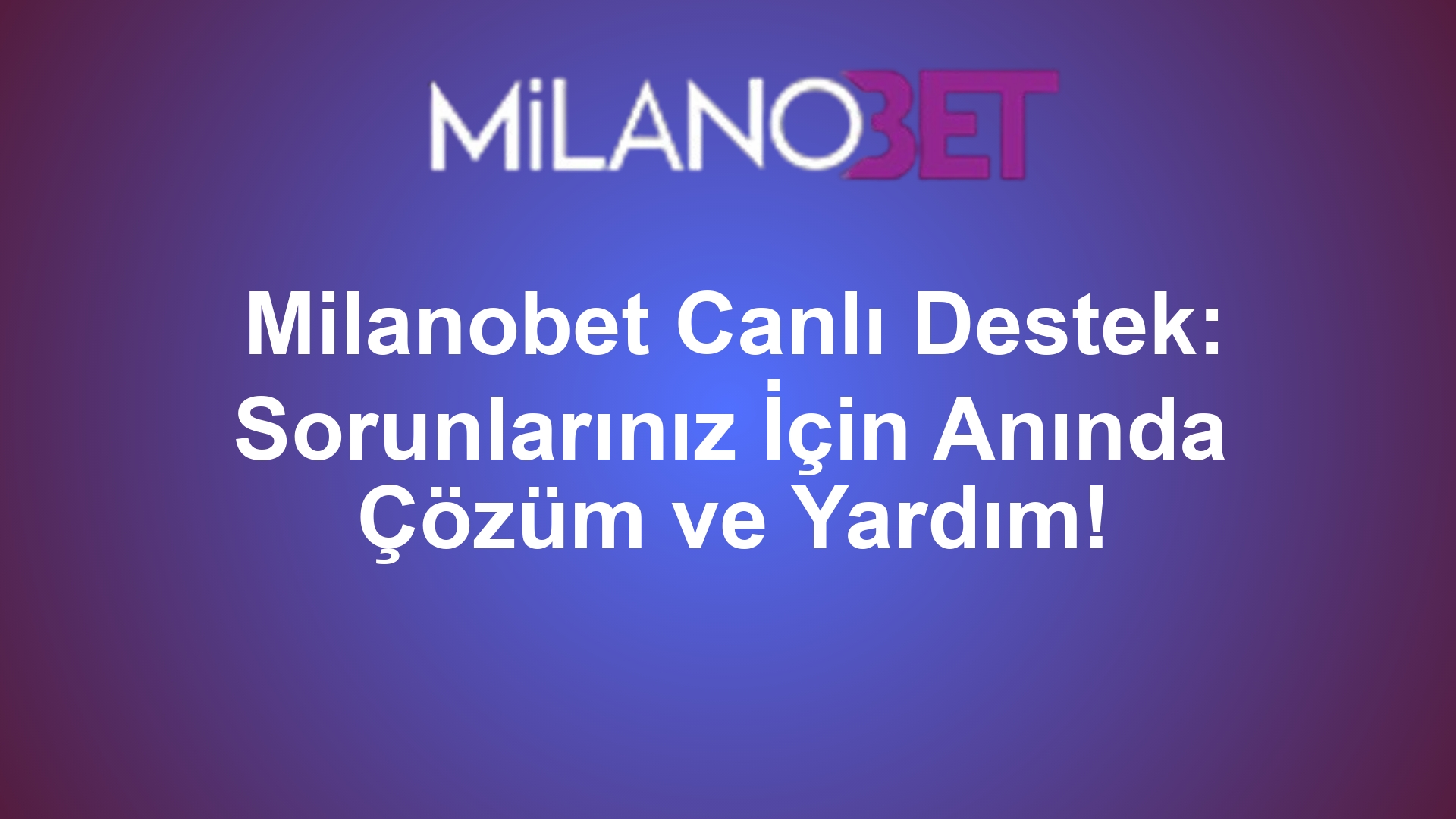Milanobet Canlı Destek: Sorunlarınız İçin Anında Çözüm ve Yardım!