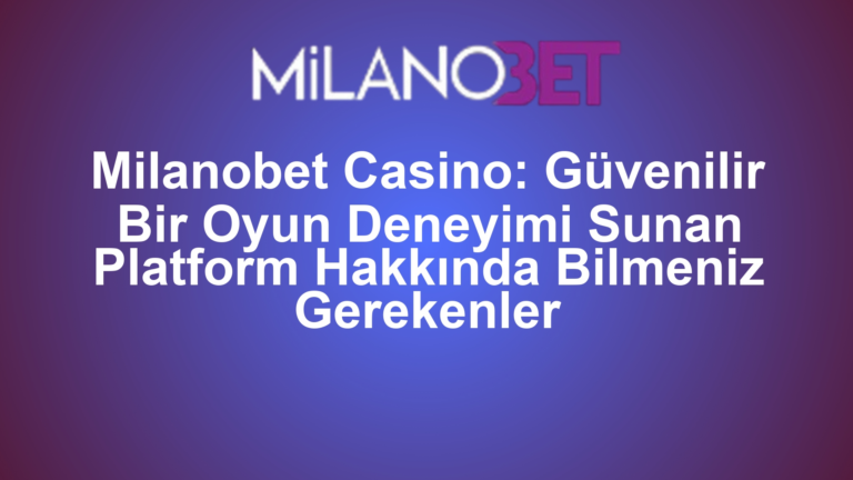 Milanobet Casino: Güvenilir Bir Oyun Deneyimi Sunan Platform Hakkında Bilmeniz Gerekenler