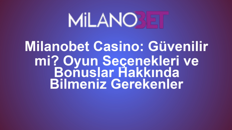 Milanobet Casino: Güvenilir mi? Oyun Seçenekleri ve Bonuslar Hakkında Bilmeniz Gerekenler