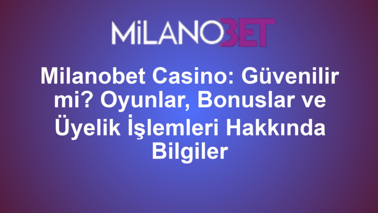 Milanobet Casino: Güvenilir mi? Oyunlar, Bonuslar ve Üyelik İşlemleri Hakkında Bilgiler