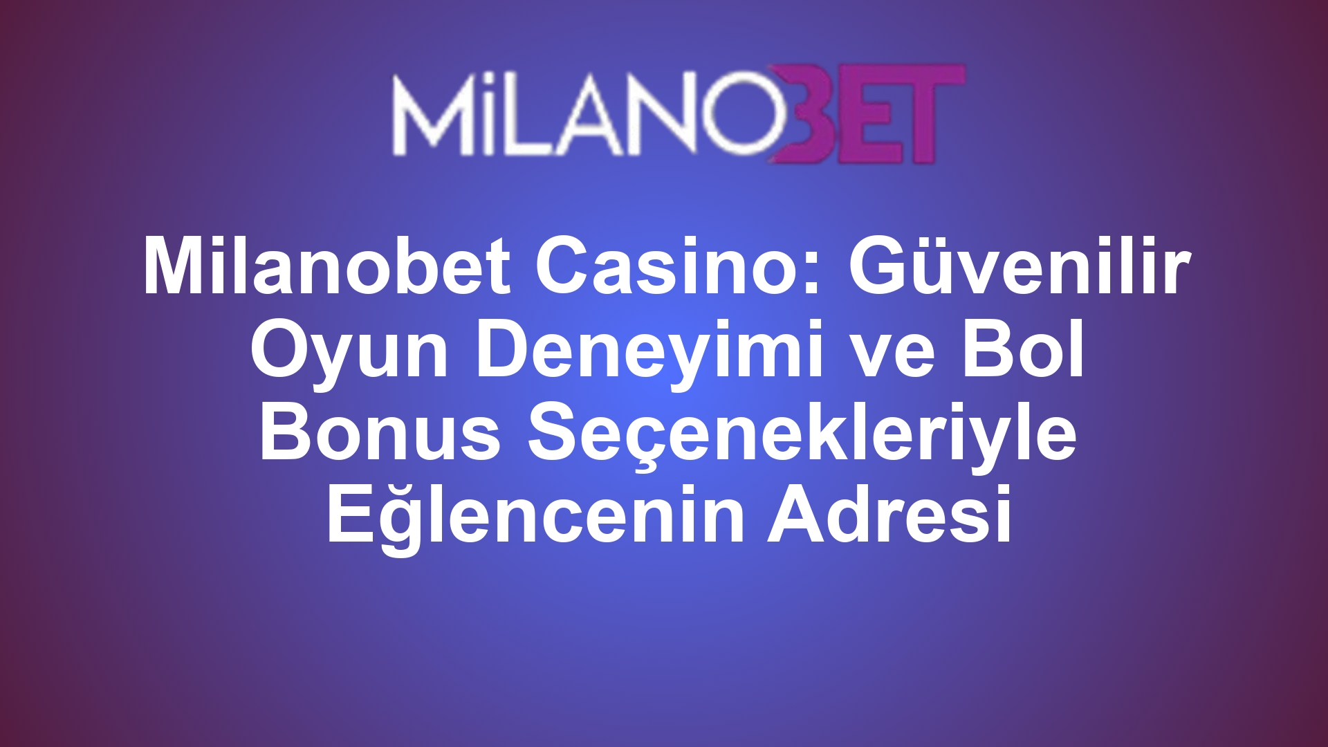 Milanobet Casino: Güvenilir Oyun Deneyimi ve Bol Bonus Seçenekleriyle Eğlencenin Adresi
