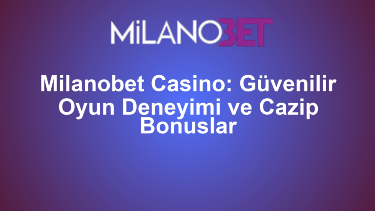 Milanobet Casino: Güvenilir Oyun Deneyimi ve Cazip Bonuslar