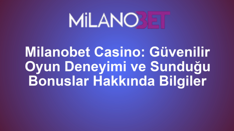Milanobet Casino: Güvenilir Oyun Deneyimi ve Sunduğu Bonuslar Hakkında Bilgiler