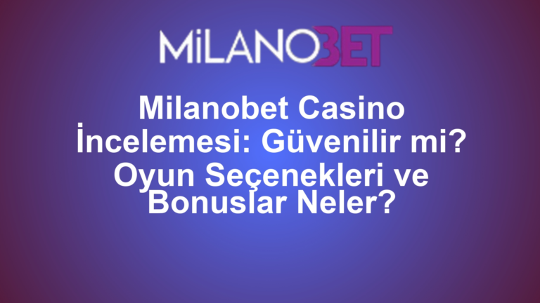 Milanobet Casino İncelemesi: Güvenilir mi? Oyun Seçenekleri ve Bonuslar Neler?