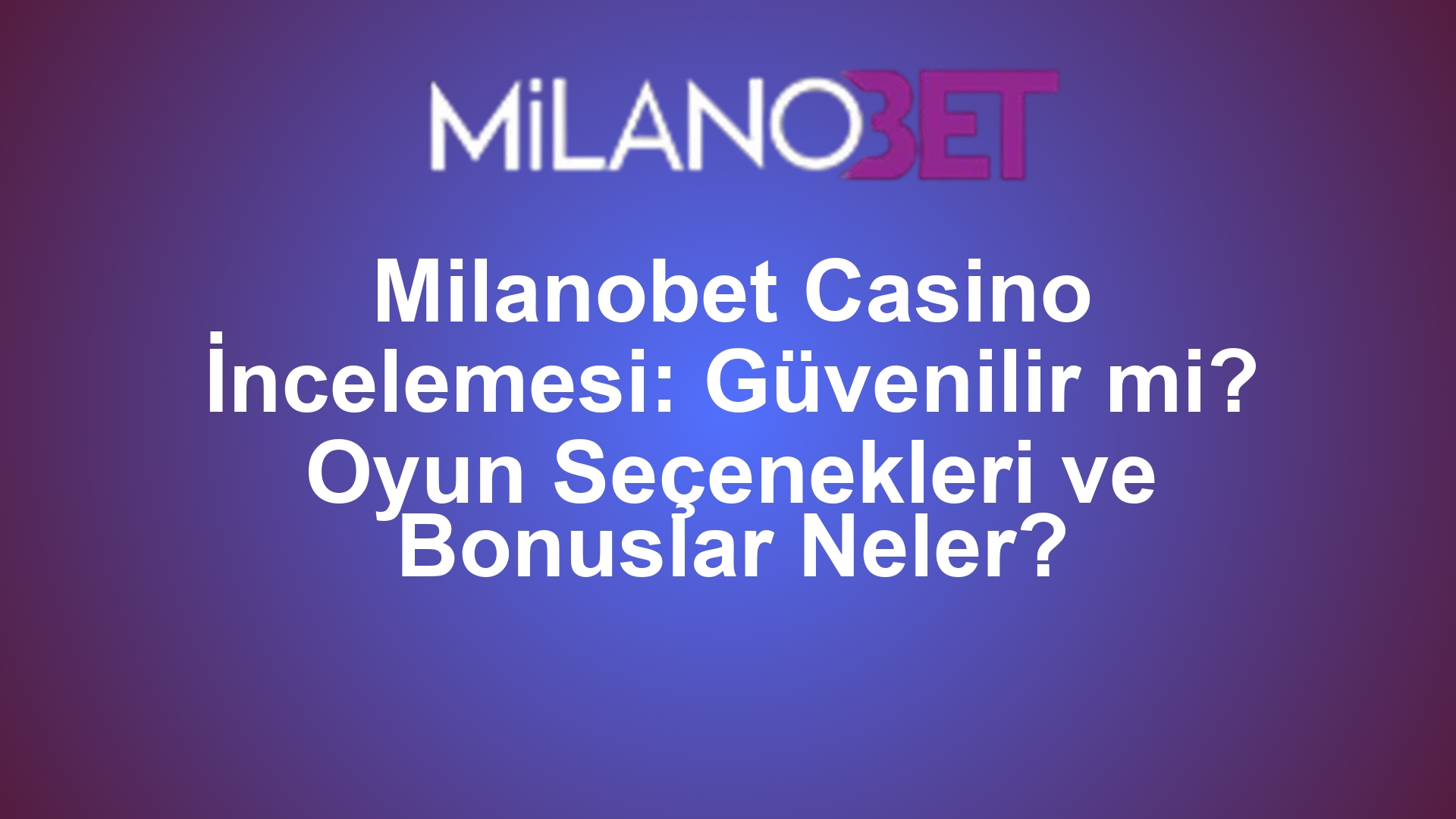 Milanobet Casino İncelemesi: Güvenilir mi? Oyun Seçenekleri ve Bonuslar Neler?