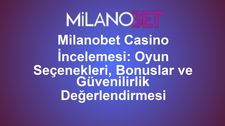 Milanobet Casino İncelemesi: Oyun Seçenekleri, Bonuslar ve Güvenilirlik Değerlendirmesi