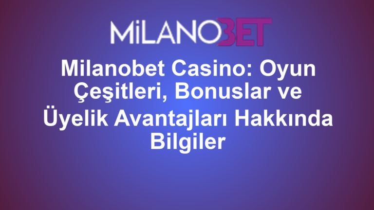 Milanobet Casino: Oyun Çeşitleri, Bonuslar ve Üyelik Avantajları Hakkında Bilgiler