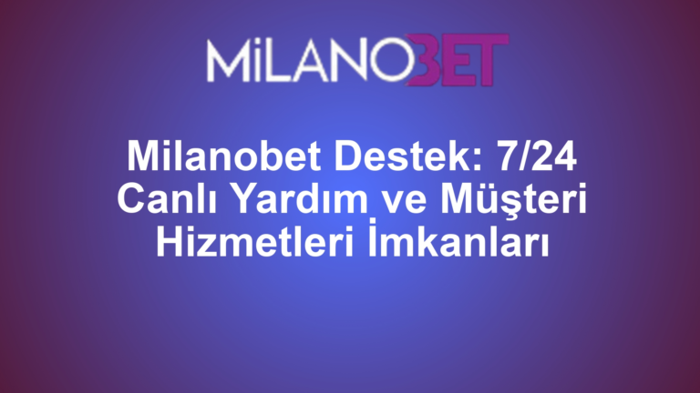 Milanobet Destek: 7/24 Canlı Yardım ve Müşteri Hizmetleri İmkanları