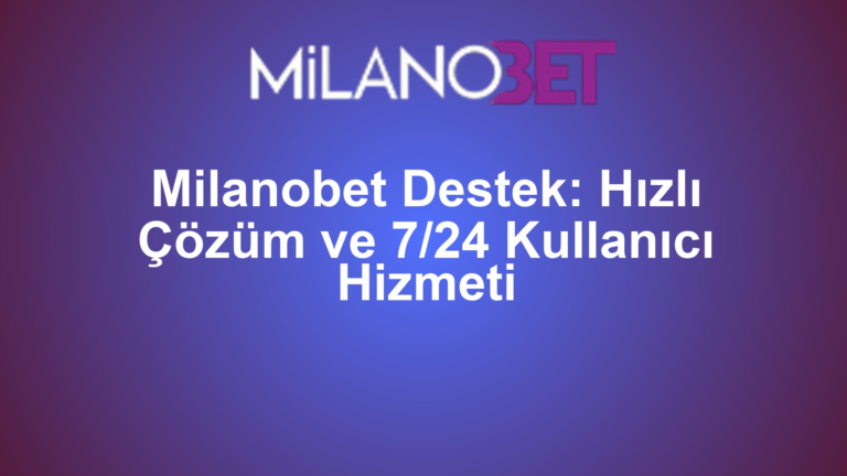Milanobet Destek: Hızlı Çözüm ve 7/24 Kullanıcı Hizmeti