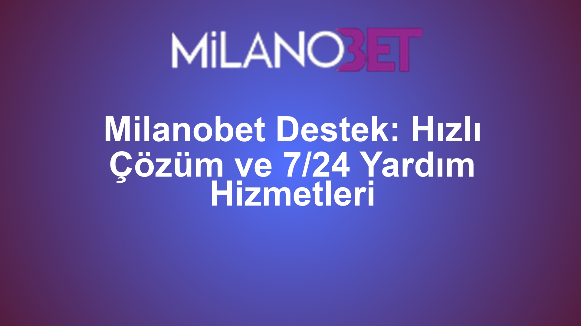 Milanobet Destek: Hızlı Çözüm ve 7/24 Yardım Hizmetleri