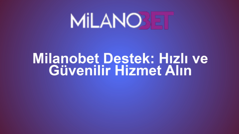 Milanobet Destek: Hızlı ve Güvenilir Hizmet Alın