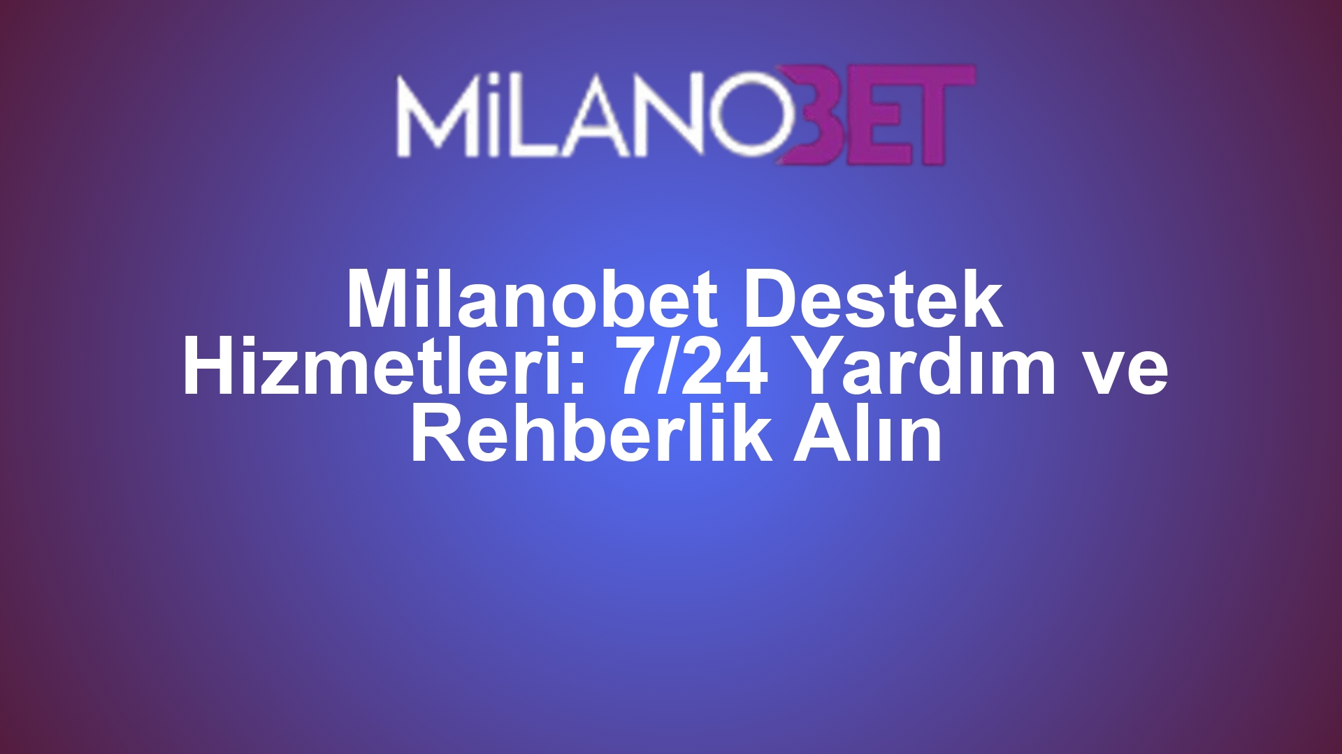 Milanobet Destek Hizmetleri: 7/24 Yardım ve Rehberlik Alın