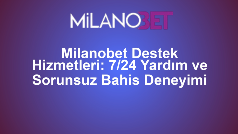 Milanobet Destek Hizmetleri: 7/24 Yardım ve Sorunsuz Bahis Deneyimi
