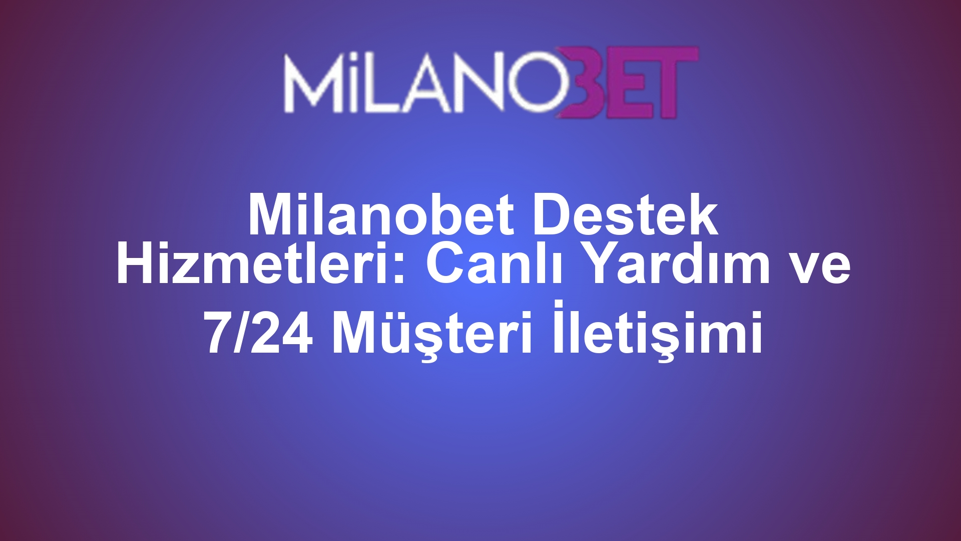 Milanobet Destek Hizmetleri: Canlı Yardım ve 7/24 Müşteri İletişimi