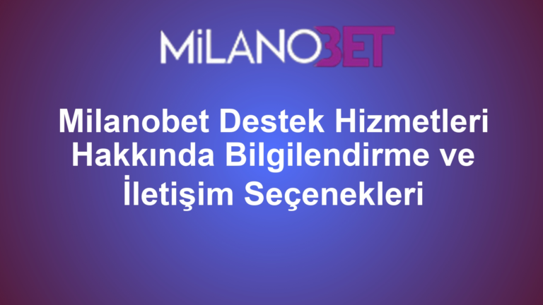 Milanobet Destek Hizmetleri Hakkında Bilgilendirme ve İletişim Seçenekleri