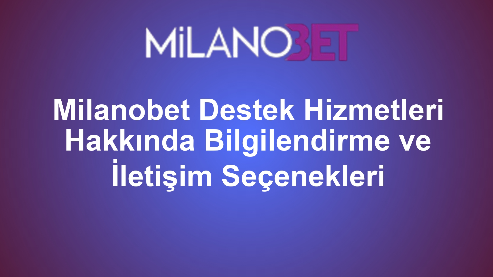 Milanobet Destek Hizmetleri Hakkında Bilgilendirme ve İletişim Seçenekleri