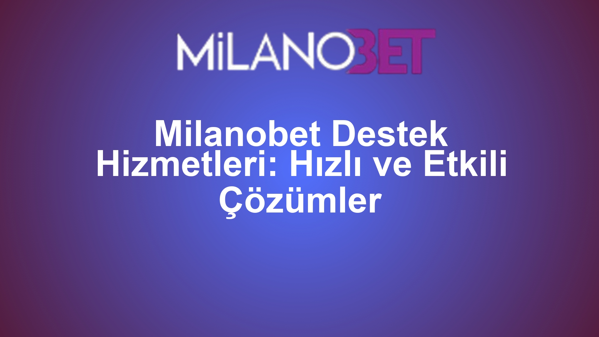 Milanobet Destek Hizmetleri: Hızlı ve Etkili Çözümler