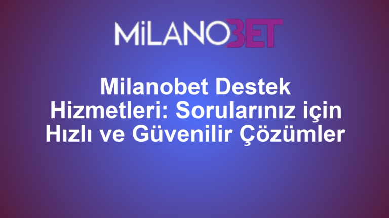 Milanobet Destek Hizmetleri: Sorularınız için Hızlı ve Güvenilir Çözümler