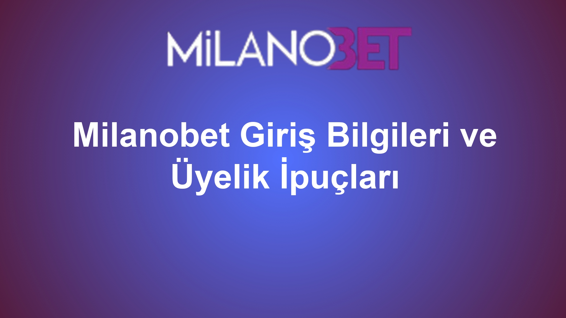 Milanobet Giriş Bilgileri ve Üyelik İpuçları