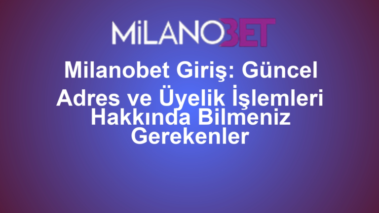 Milanobet Giriş: Güncel Adres ve Üyelik İşlemleri Hakkında Bilmeniz Gerekenler