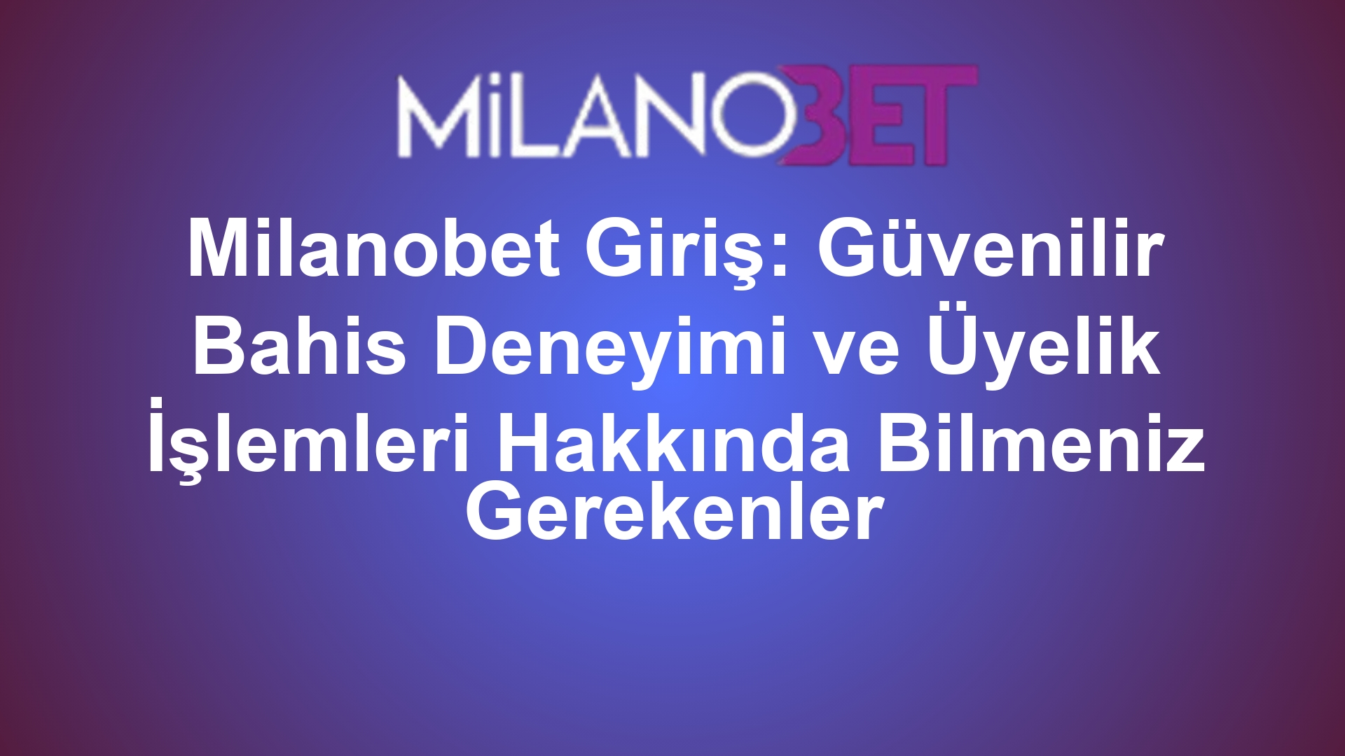 Milanobet Giriş: Güvenilir Bahis Deneyimi ve Üyelik İşlemleri Hakkında Bilmeniz Gerekenler