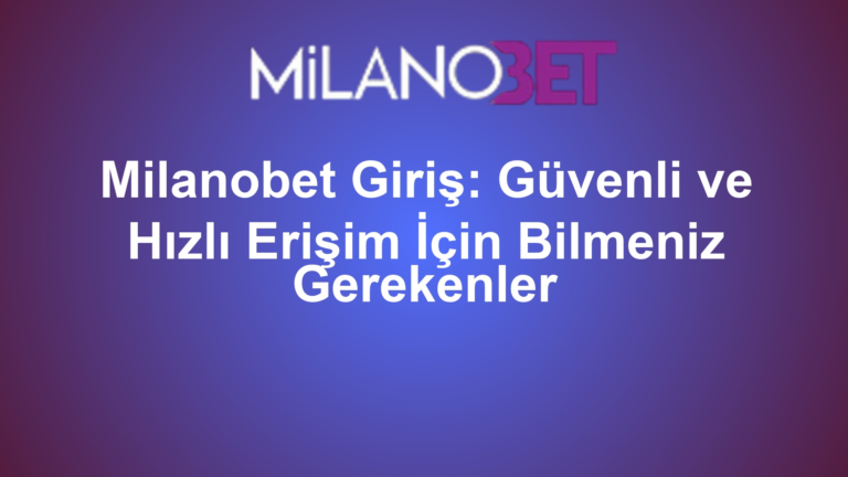 Milanobet Giriş: Güvenli ve Hızlı Erişim İçin Bilmeniz Gerekenler