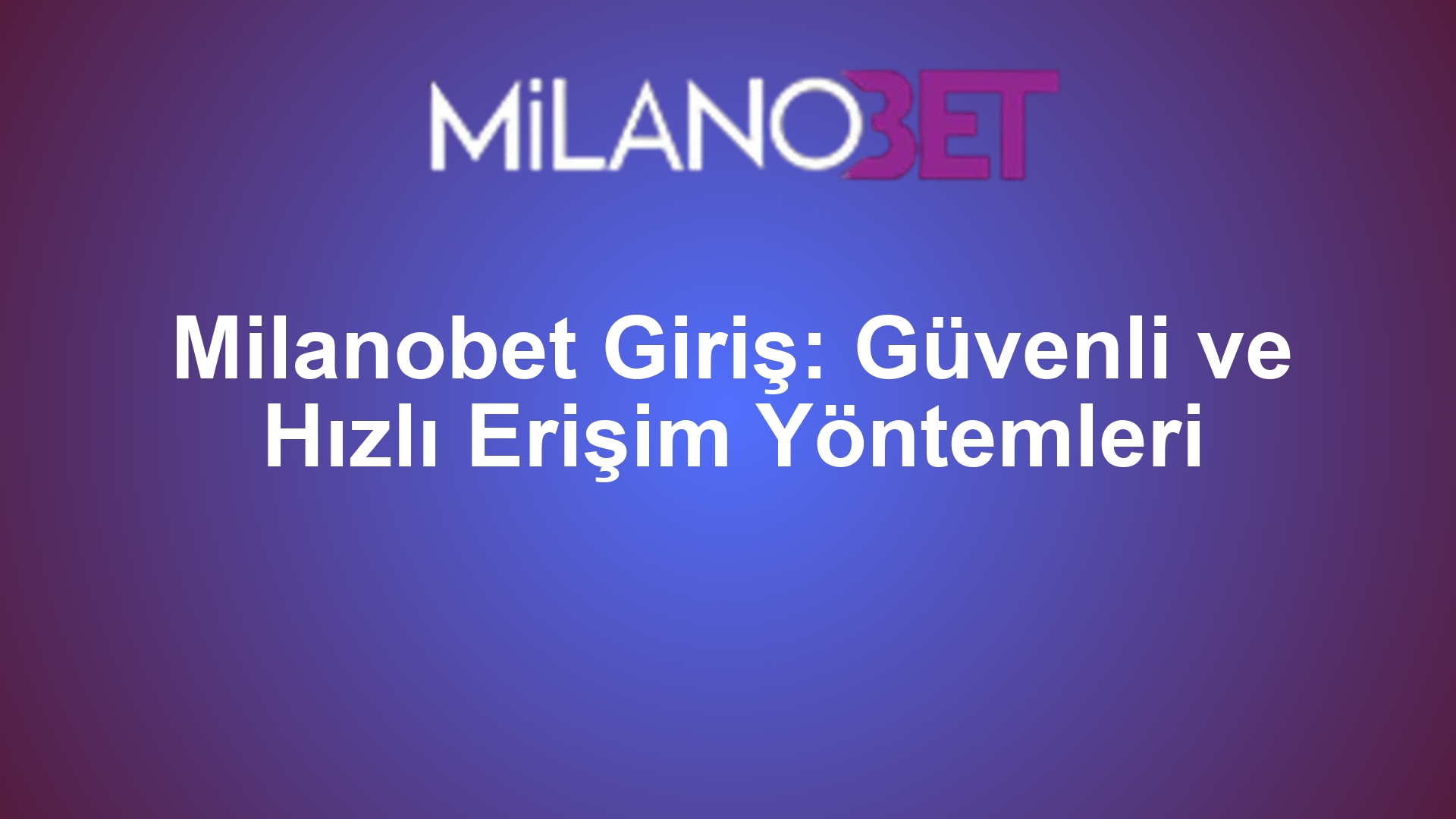 Milanobet Giriş: Güvenli ve Hızlı Erişim Yöntemleri