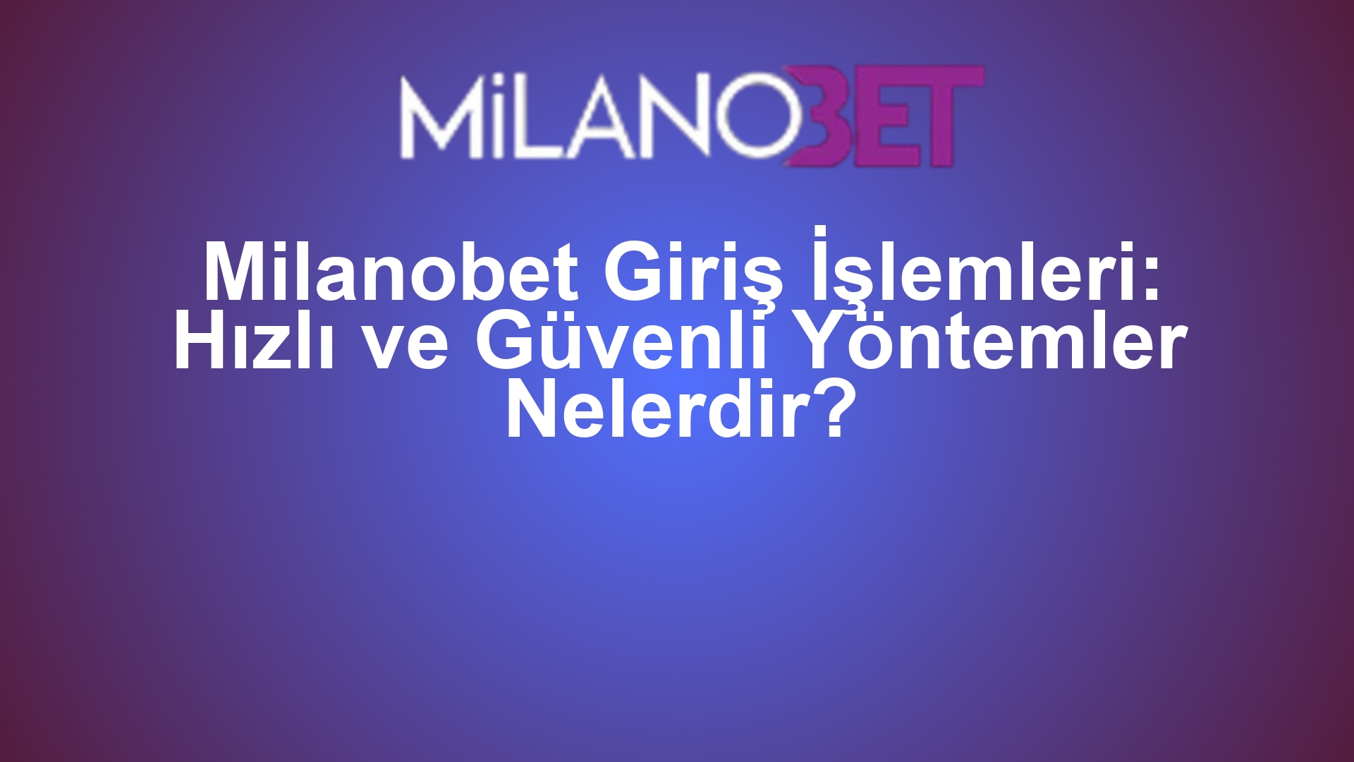 Milanobet Giriş İşlemleri: Hızlı ve Güvenli Yöntemler Nelerdir?