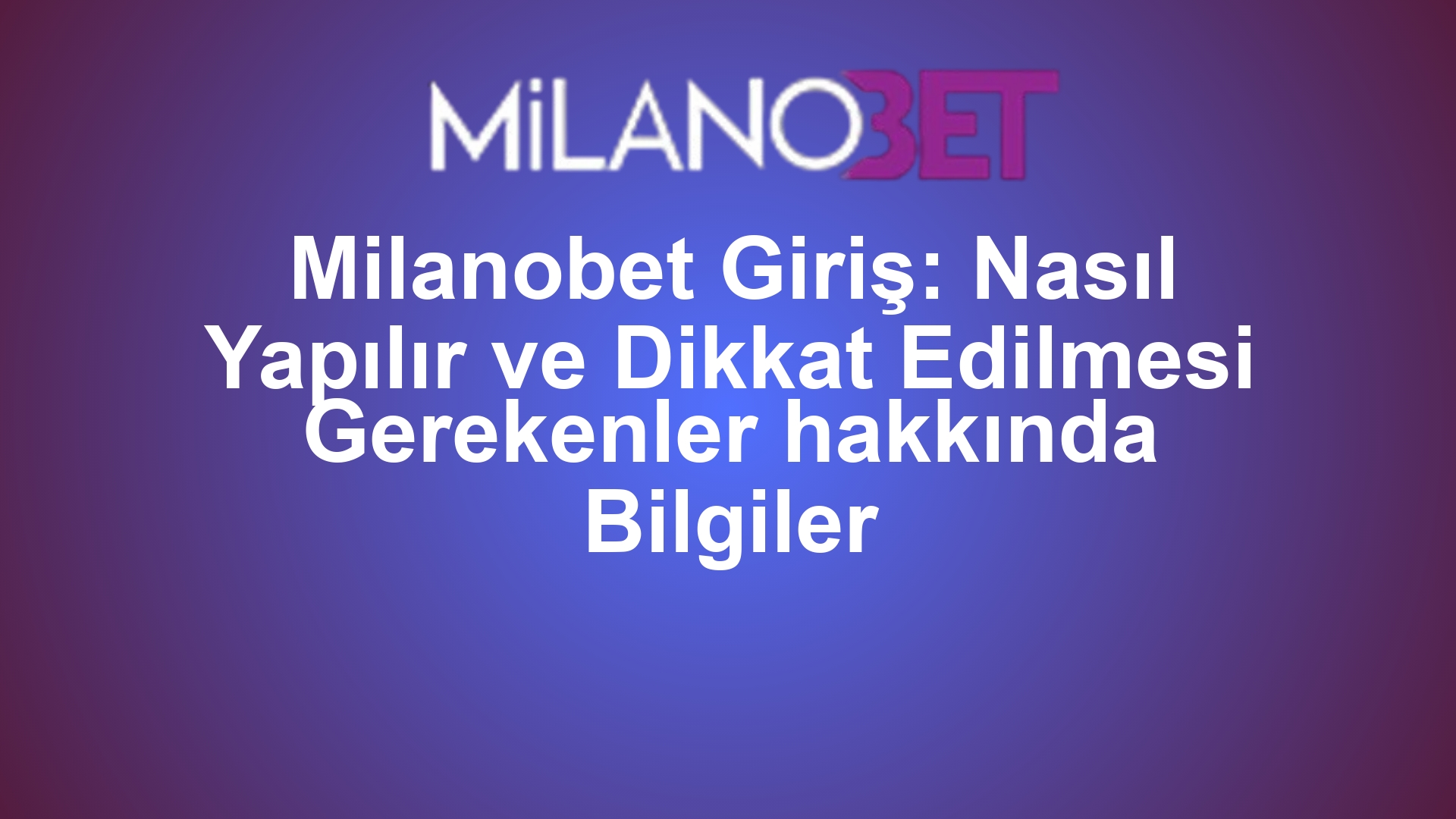 Milanobet Giriş: Nasıl Yapılır ve Dikkat Edilmesi Gerekenler hakkında Bilgiler