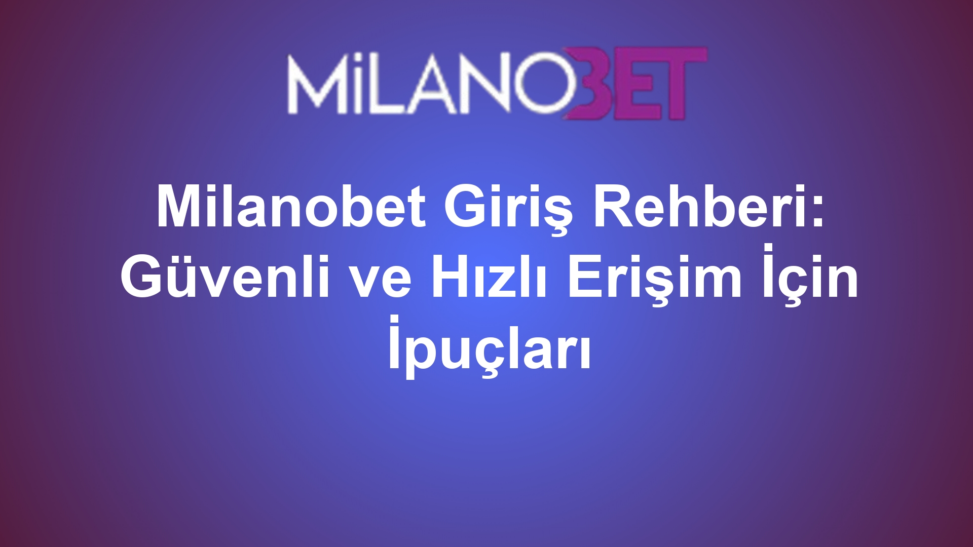 Milanobet Giriş Rehberi: Güvenli ve Hızlı Erişim İçin İpuçları