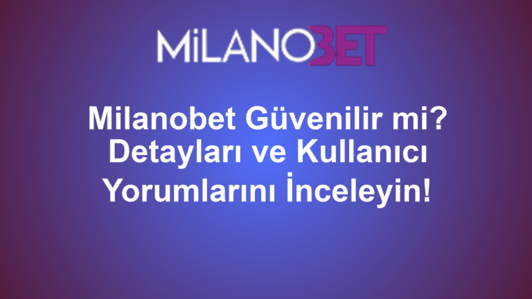Milanobet Güvenilir mi? Detayları ve Kullanıcı Yorumlarını İnceleyin!