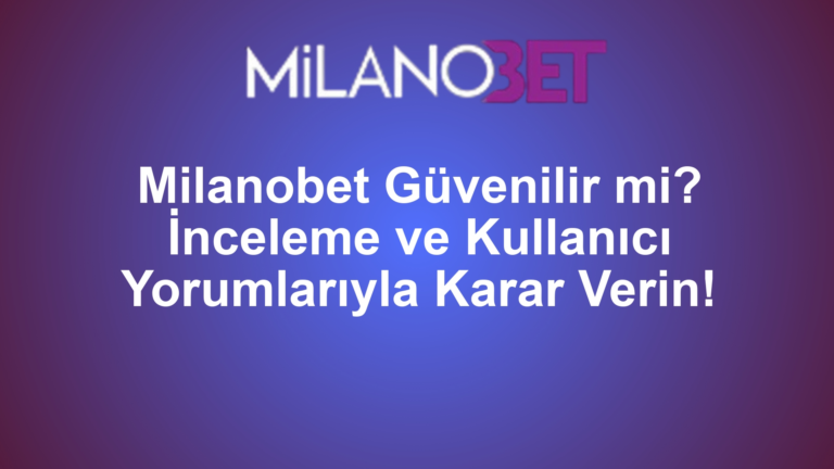 Milanobet Güvenilir mi? İnceleme ve Kullanıcı Yorumlarıyla Karar Verin!