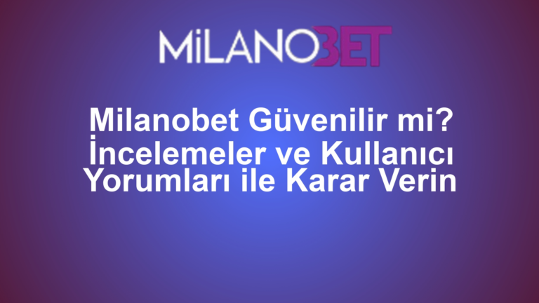 Milanobet Güvenilir mi? İncelemeler ve Kullanıcı Yorumları ile Karar Verin