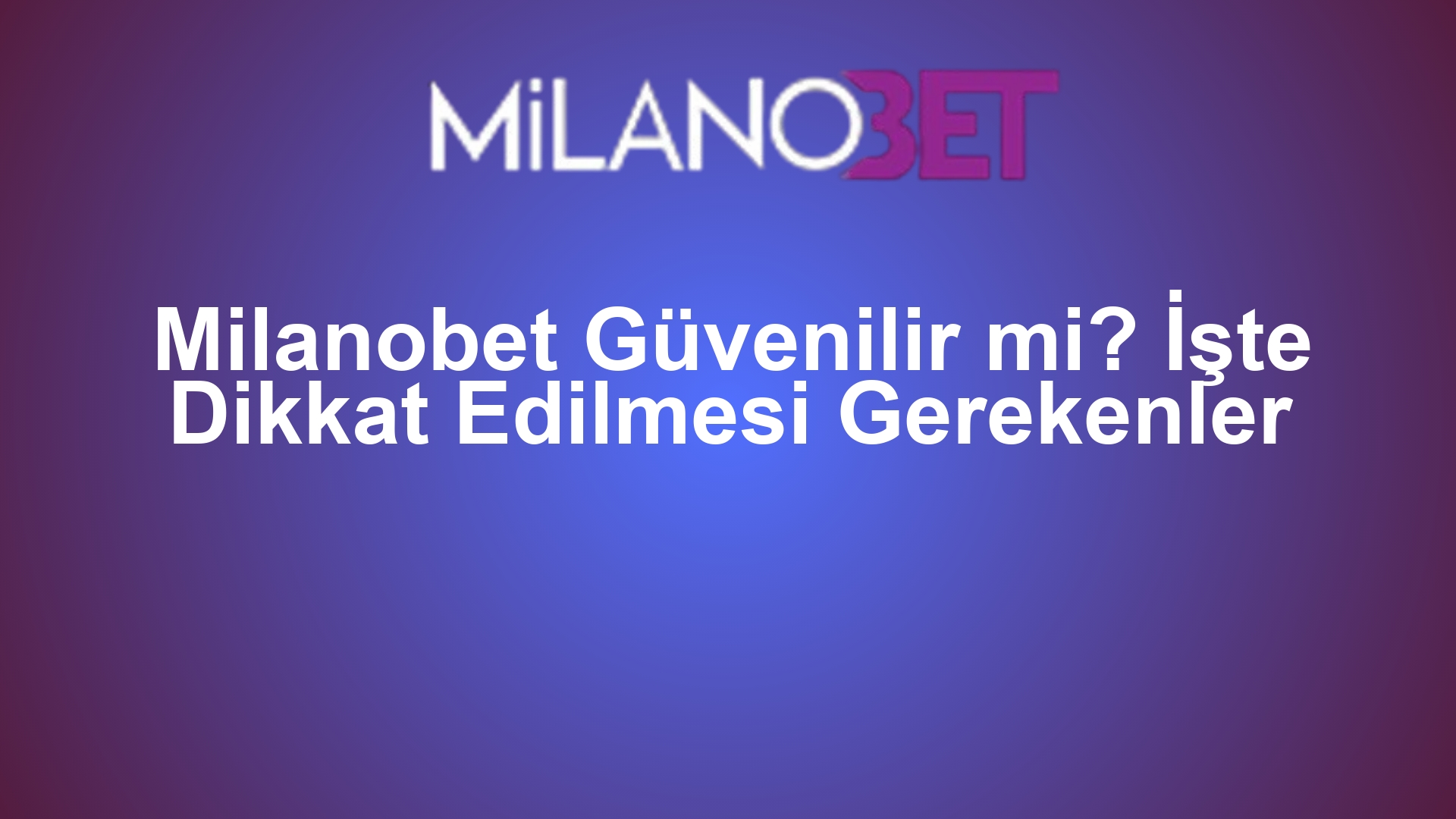 Milanobet Güvenilir mi? İşte Dikkat Edilmesi Gerekenler