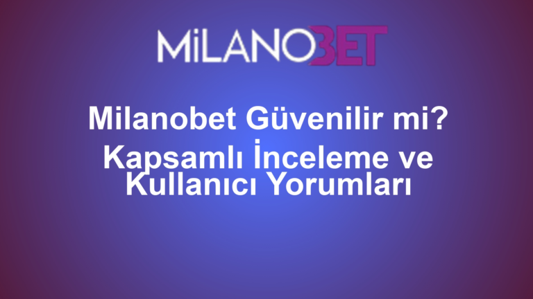 Milanobet Güvenilir mi? Kapsamlı İnceleme ve Kullanıcı Yorumları